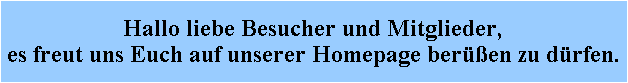 Hallo liebe Besucher und Mitglieder,
es freut uns Euch auf unserer Homepage ber��en zu d�rfen.